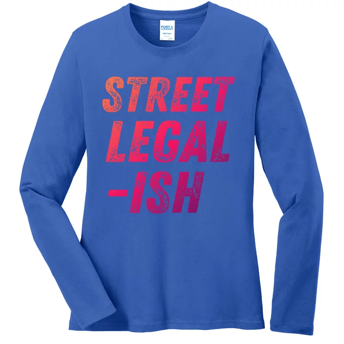 Street Legal Ish Mechanic Drag Racing Hot Rod Low Rider Car Gift Ladies Long Sleeve Shirt