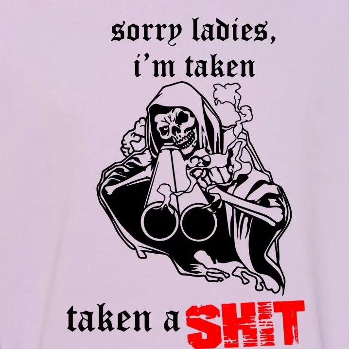 Sorry Ladies IM Taken Taken A Shit Garment-Dyed Sweatshirt