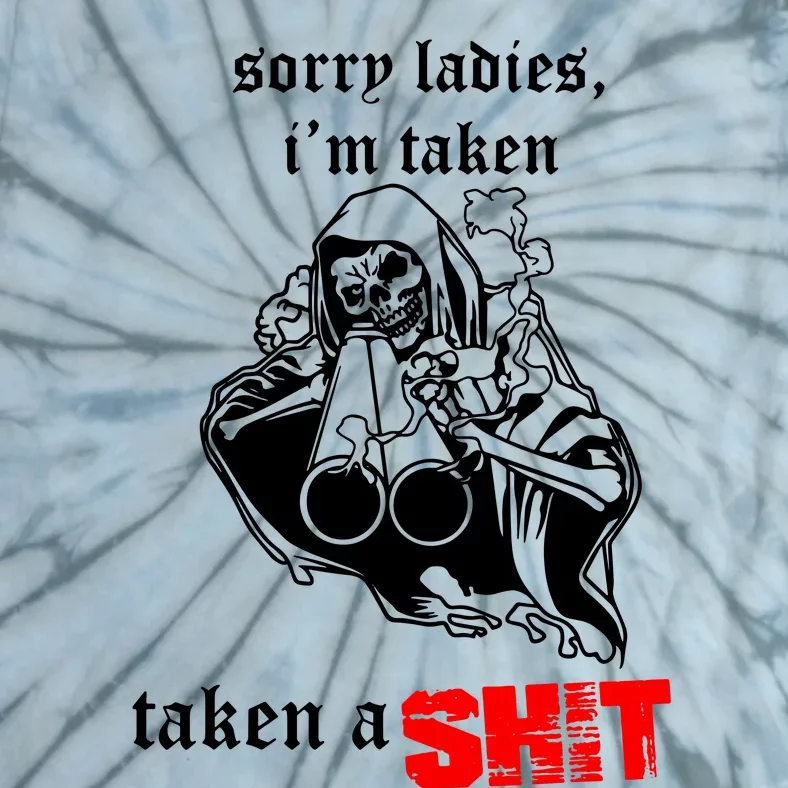 Sorry Ladies IM Taken Taken A Shit Tie-Dye T-Shirt