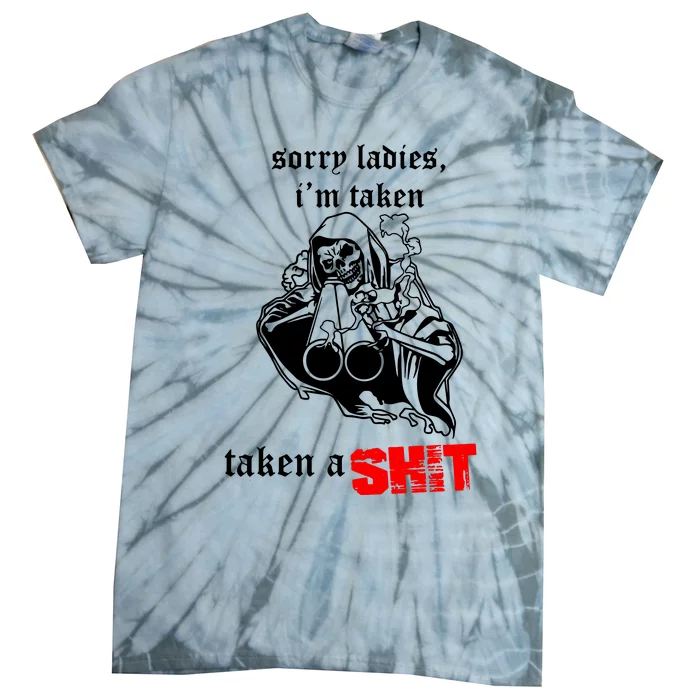 Sorry Ladies IM Taken Taken A Shit Tie-Dye T-Shirt