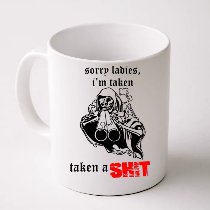 Sorry Ladies IM Taken Taken A Shit Front & Back Coffee Mug