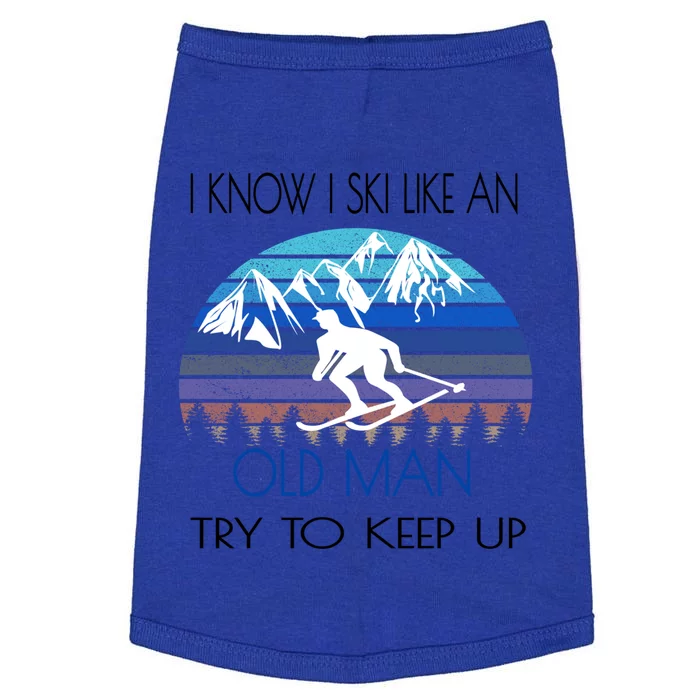 Skiing Lover Know I Ski Like An Old Man Try To Keep Up Gift For Skier Doggie Tank