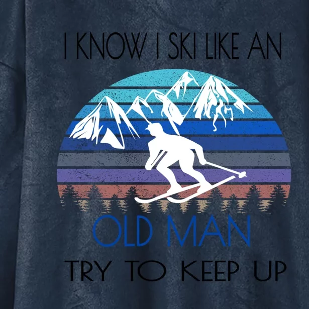 Skiing Lover Know I Ski Like An Old Man Try To Keep Up Gift For Skier Hooded Wearable Blanket