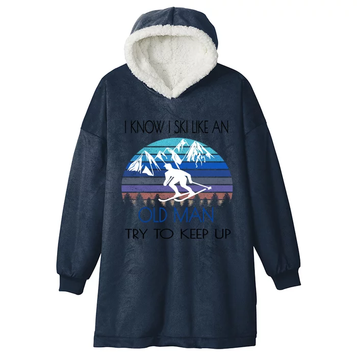 Skiing Lover Know I Ski Like An Old Man Try To Keep Up Gift For Skier Hooded Wearable Blanket