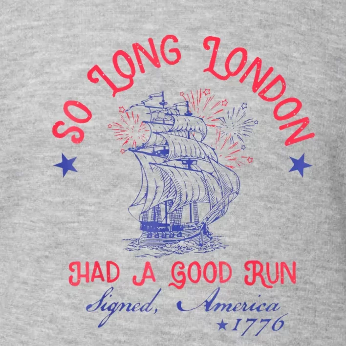 So Long London Had A Good Run Funny 4th Of July Toddler Sweatshirt