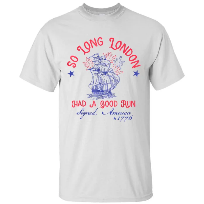 So Long London Had A Good Run Funny 4th Of July Tall T-Shirt