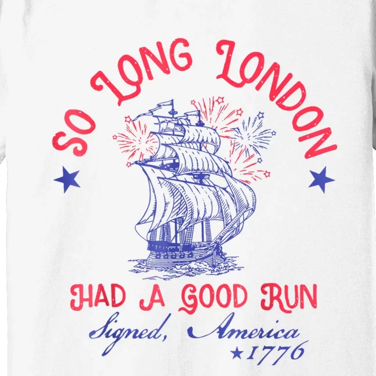 So Long London Had A Good Run Funny 4th Of July Premium T-Shirt