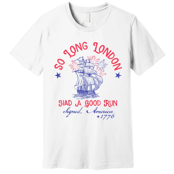 So Long London Had A Good Run Funny 4th Of July Premium T-Shirt