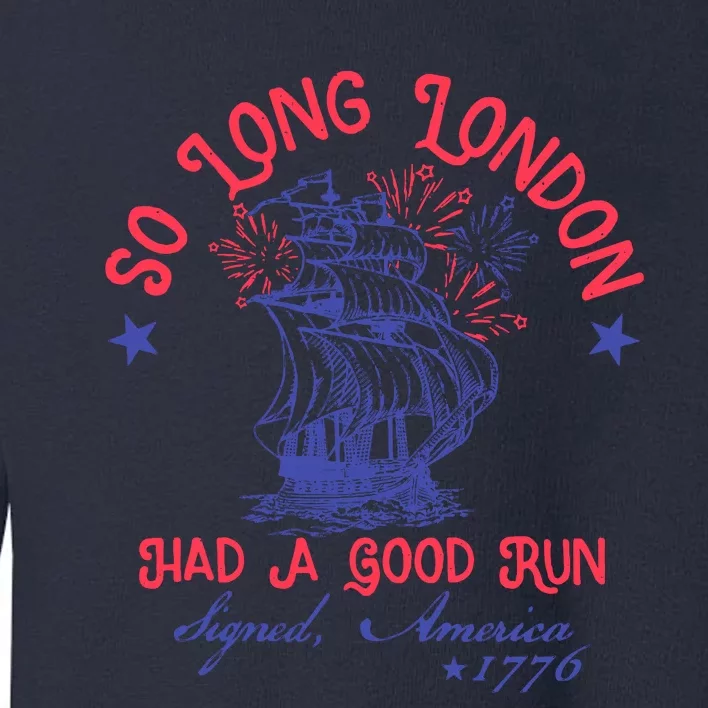 So Long London Had A Good Run Funny 4th Of July Toddler Sweatshirt