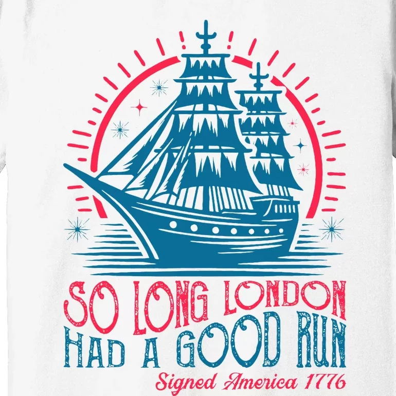 So Long London Had A Good Run Funny 4th Of July Premium T-Shirt