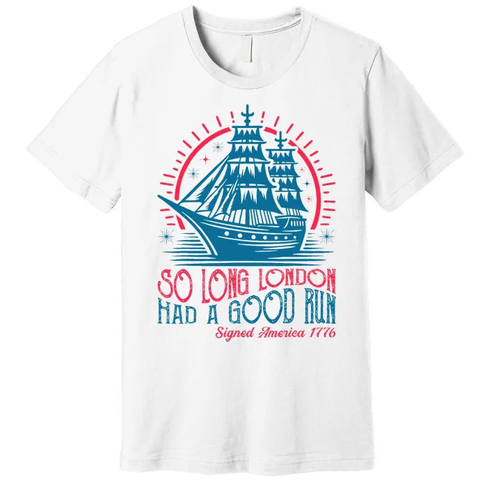 So Long London Had A Good Run Funny 4th Of July Premium T-Shirt