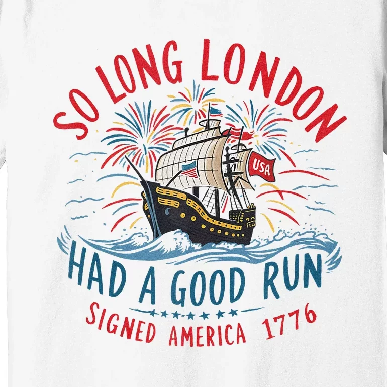 So Long London Had A Good Run Funny 4th Of July Gift Premium T-Shirt