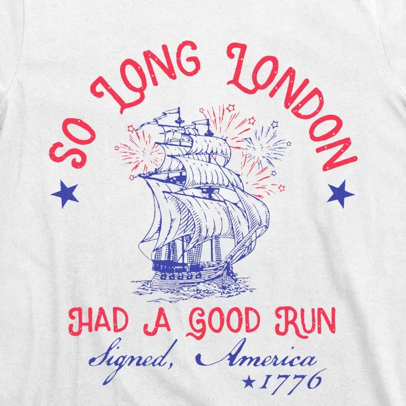 So Long London Had A Good Run Funny 4th Of July Gift T-Shirt