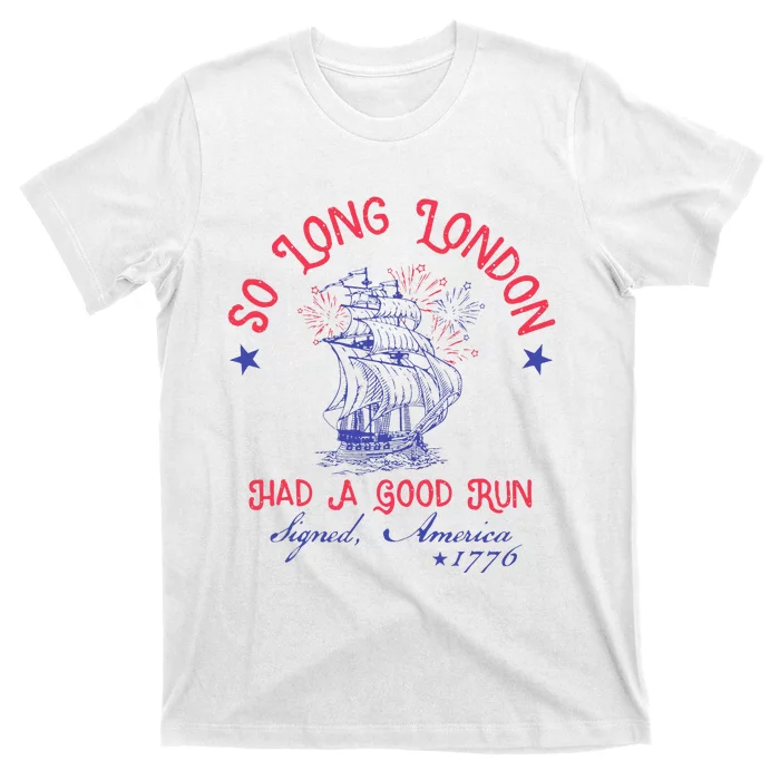 So Long London Had A Good Run Funny 4th Of July Gift T-Shirt