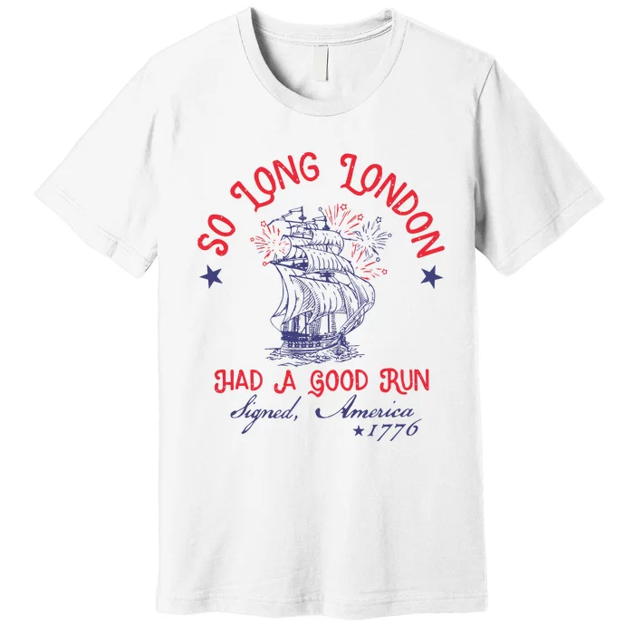 So Long London Had A Good Run 4th Of July Premium T-Shirt