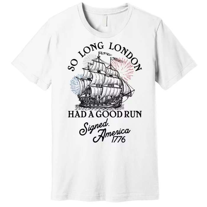 So Long London Had A Good Run Signed America 1776 Premium T-Shirt