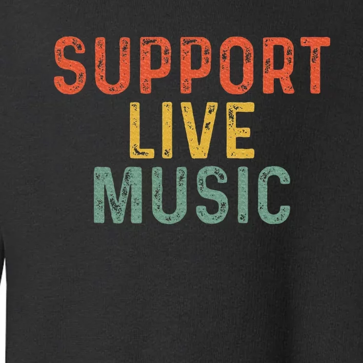 Support Live Music Musicians Concertgoers Music Lovers Toddler Sweatshirt