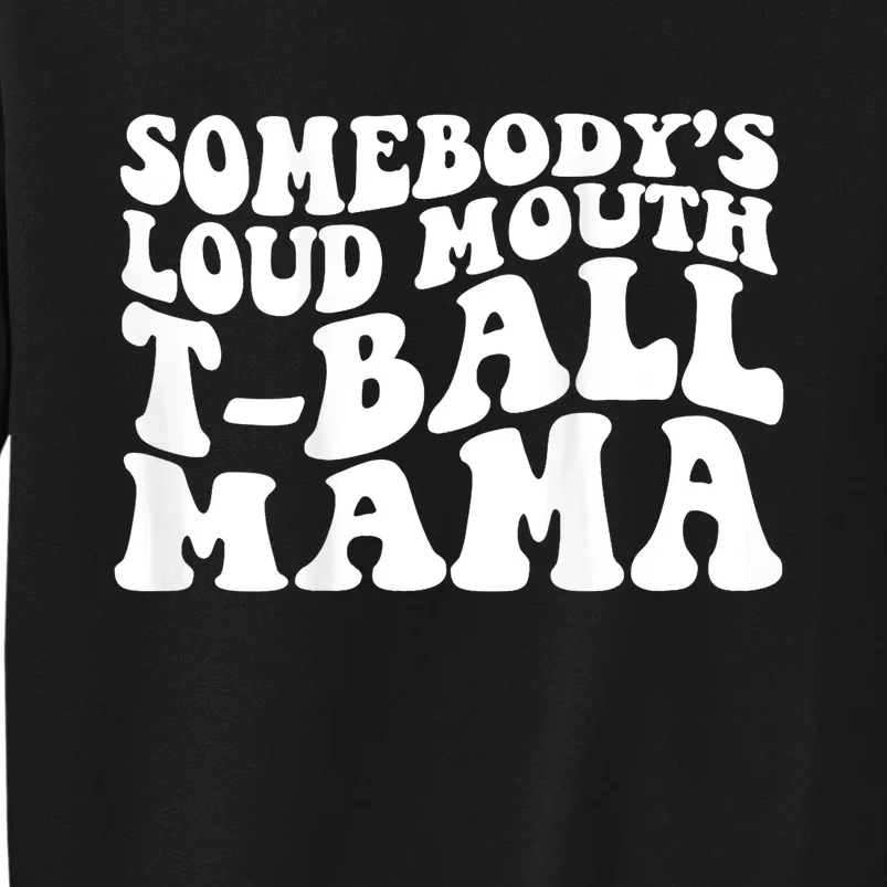 Somebody's Loud Mouth T Ball Mama Tall Sweatshirt