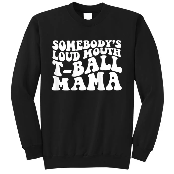 Somebody's Loud Mouth T Ball Mama Tall Sweatshirt