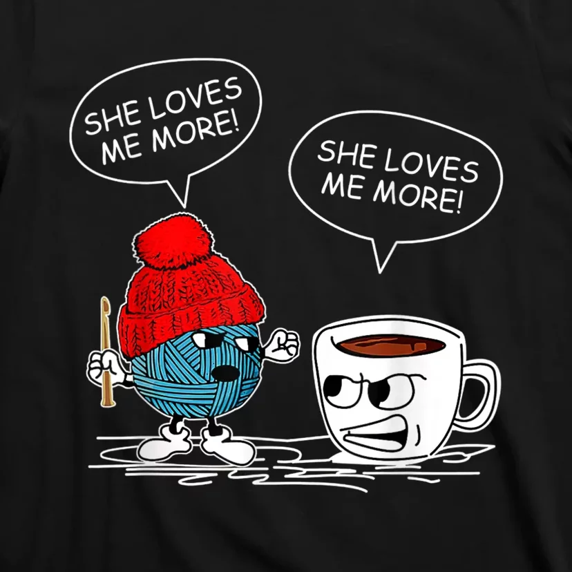 She Loves Me More Crochet Yarn And Coffee Funny Crocheting T-Shirt