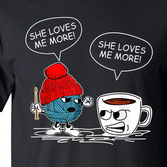 She Loves Me More Crochet Yarn And Coffee Funny Crocheting Tall T-Shirt