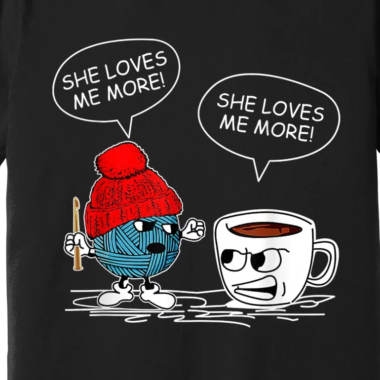 She Loves Me More Crochet Yarn And Coffee Funny Crocheting Premium T-Shirt