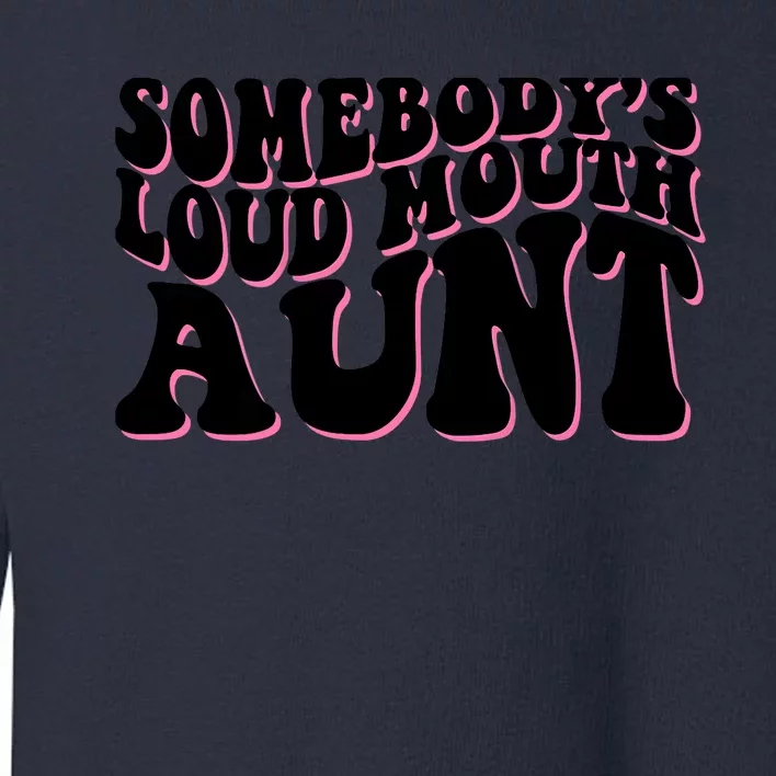 Somebody's loud mouth aunt Toddler Sweatshirt