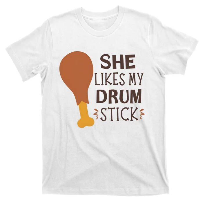 She Likes My Drum Stick Funny Turkey Thanksgiving Matching Couple With Her T-Shirt