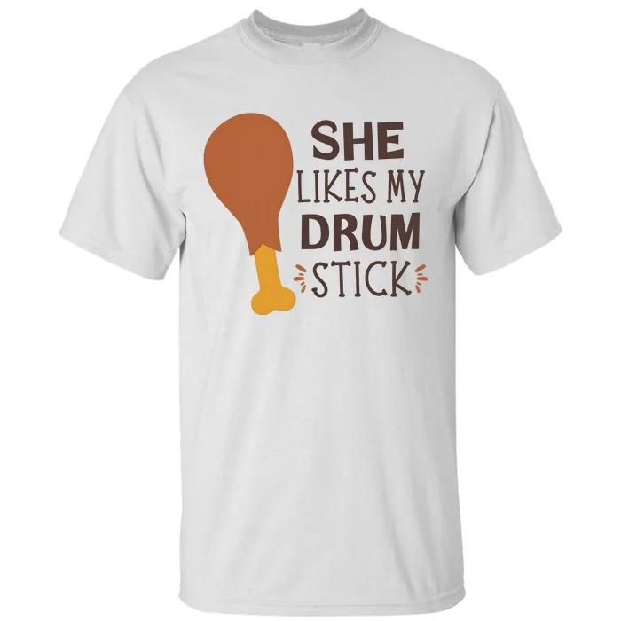 She Likes My Drum Stick Funny Turkey Thanksgiving Matching Couple With Her Tall T-Shirt