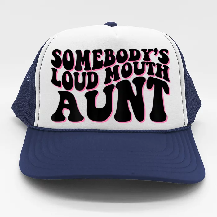 Somebody's Loud Mouth Aunt Trucker Hat