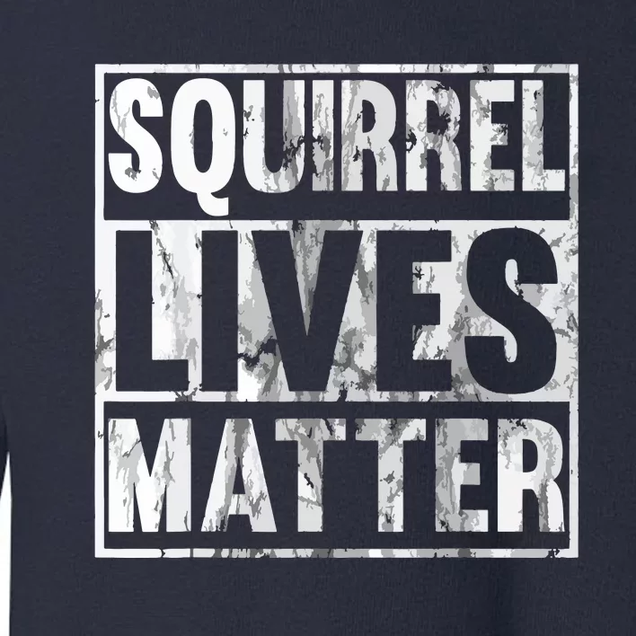 Squirrel Lives Matter Funny Squirrel Lives Quote Toddler Sweatshirt