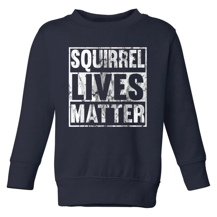 Squirrel Lives Matter Funny Squirrel Lives Quote Toddler Sweatshirt