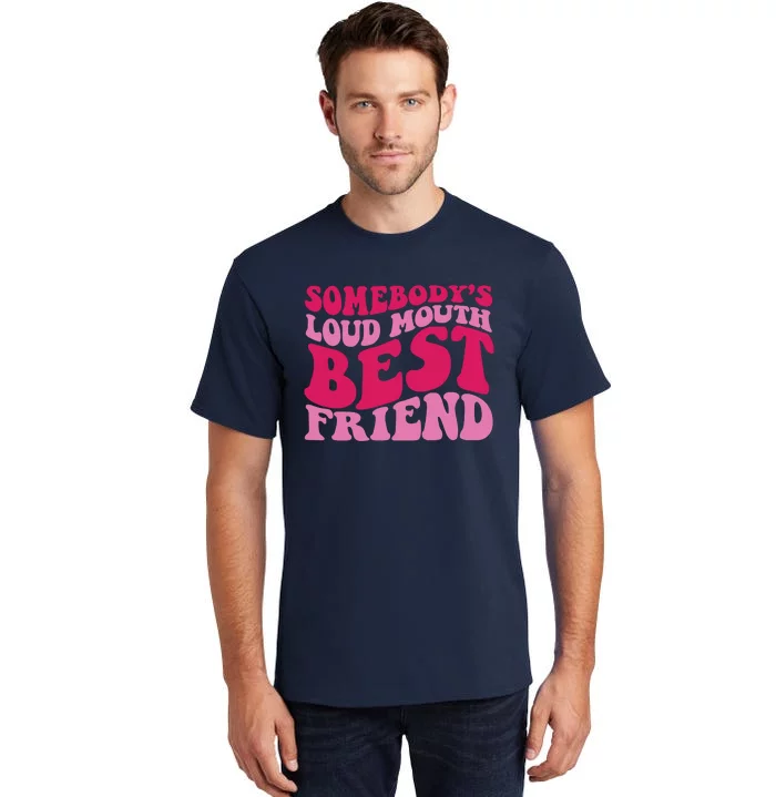 Somebody's Loud Mouth Best Friend Tall T-Shirt