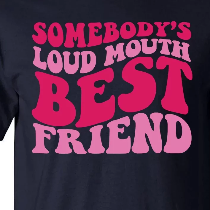 Somebody's Loud Mouth Best Friend Tall T-Shirt