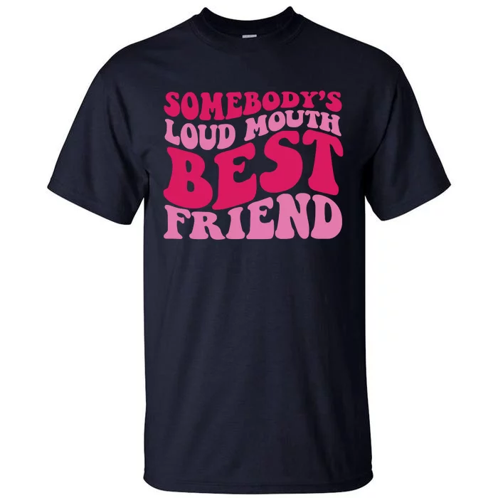 Somebody's Loud Mouth Best Friend Tall T-Shirt