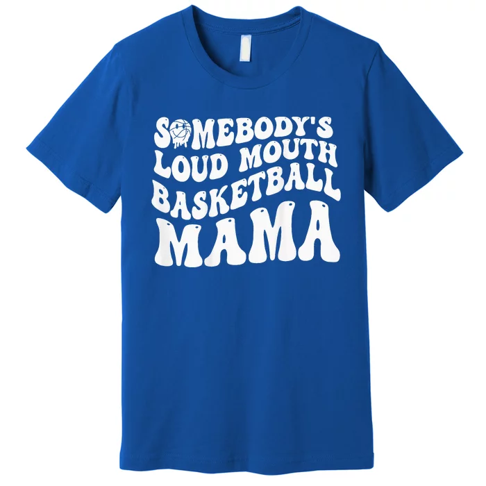 Somebody’s Loud Mouth Basketball Mama Groovy Premium T-Shirt