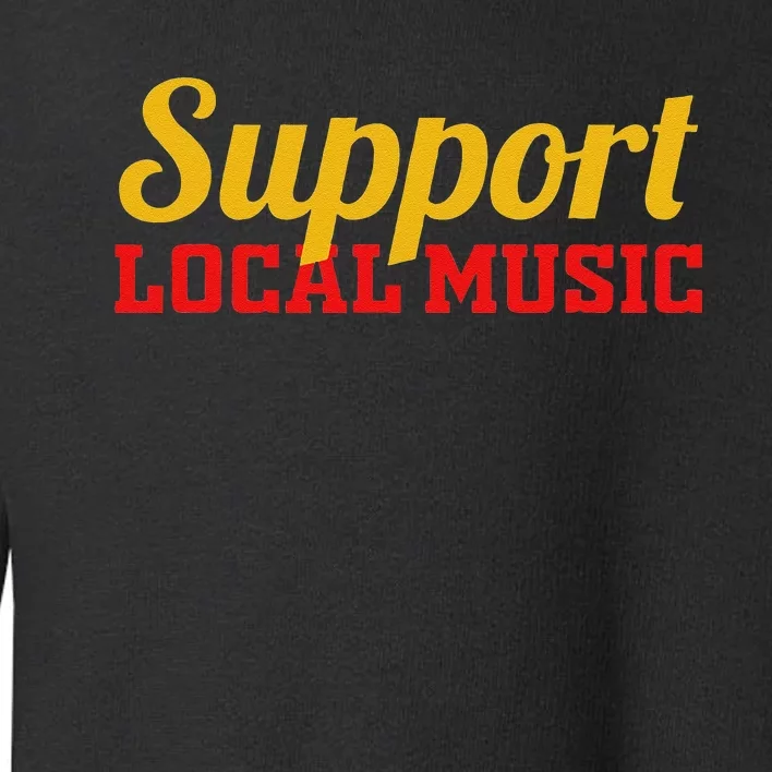 Support Local Music Finest Art Musician Bands Store Vinyl Toddler Sweatshirt