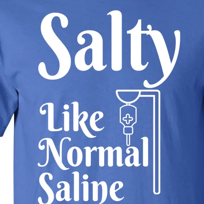 Salty Like Normal Saline Funny Nurse Rn Nursing Medical Gift Tall T-Shirt