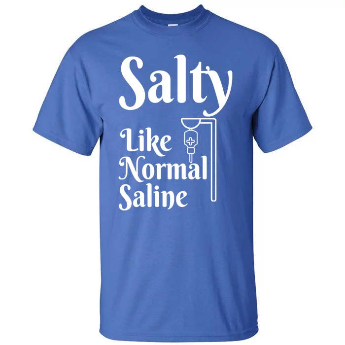 Salty Like Normal Saline Funny Nurse Rn Nursing Medical Gift Tall T-Shirt