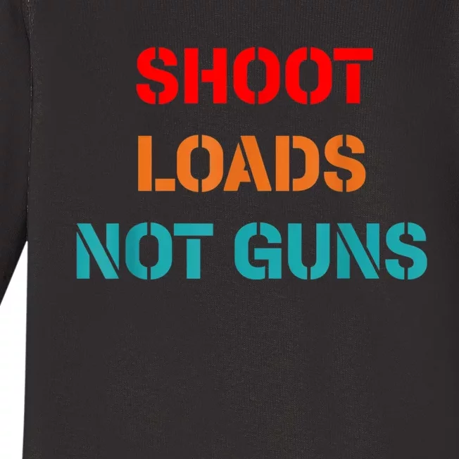 Shoot Loads Not Guns Baby Long Sleeve Bodysuit