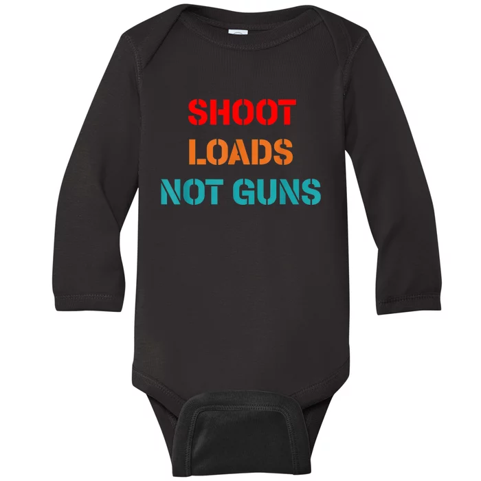 Shoot Loads Not Guns Baby Long Sleeve Bodysuit