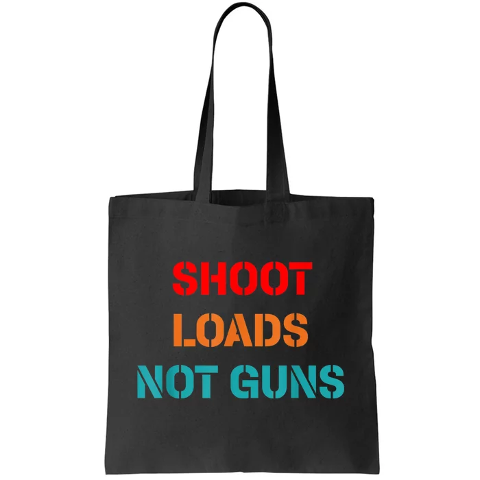 Shoot Loads Not Guns Tote Bag