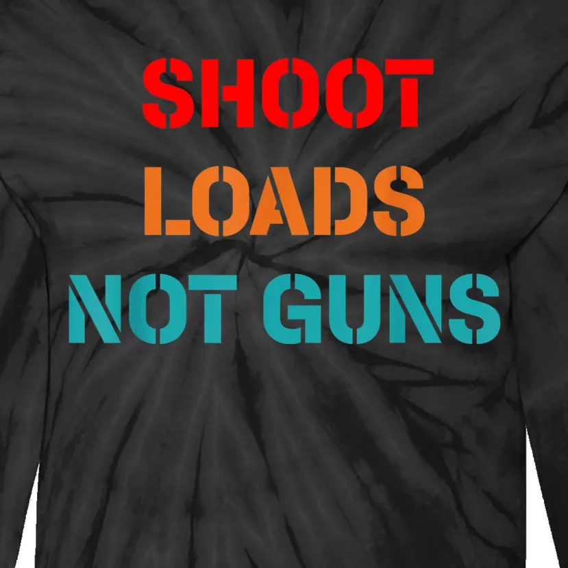 Shoot Loads Not Guns Tie-Dye Long Sleeve Shirt