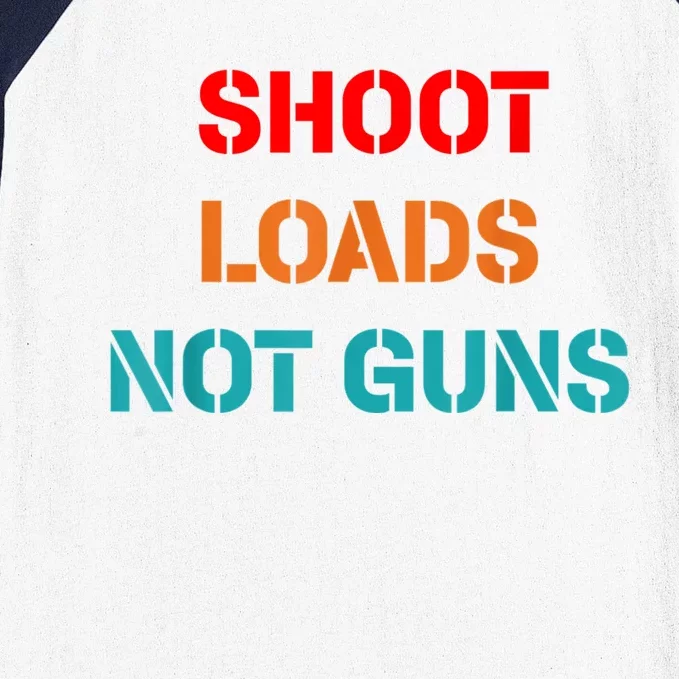 Shoot Loads Not Guns Baseball Sleeve Shirt