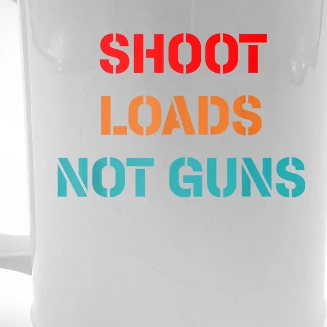 Shoot Loads Not Guns Front & Back Beer Stein