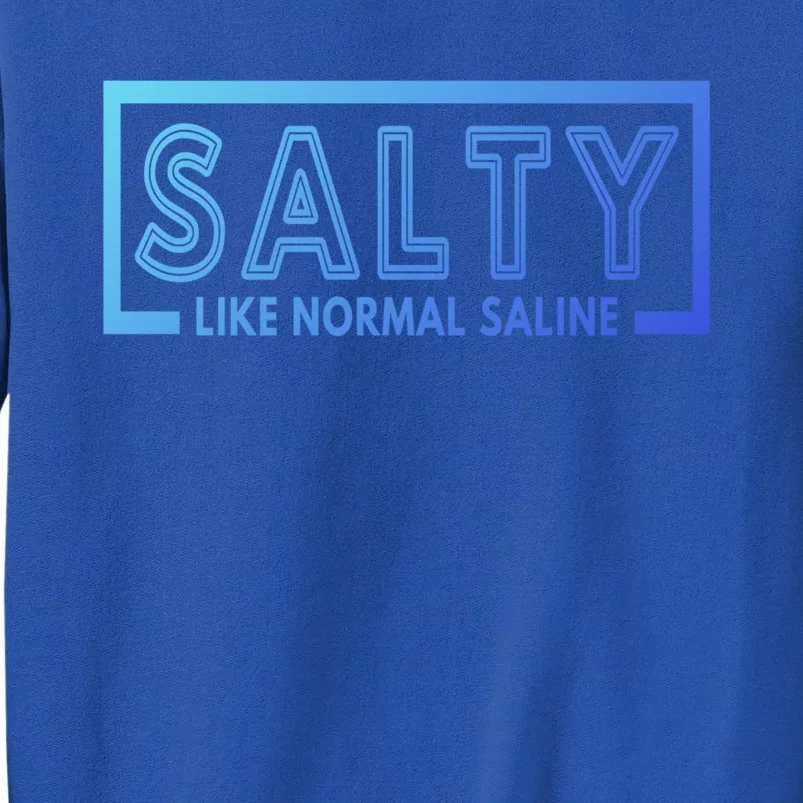 Salty Like Normal Saline Nurse Medical Funny Nurse Funny Gift Sweatshirt