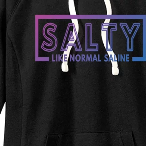 Salty Like Normal Saline Nurse Medical Funny Nurse Funny Gift Women's Fleece Hoodie