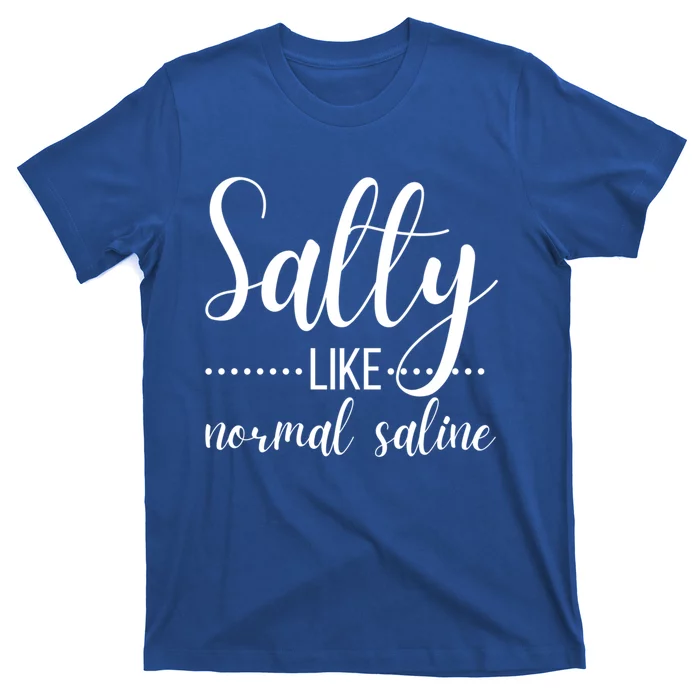 Salty Like Normal Saline Nurse Nursing Student Life Fun Gift T-Shirt