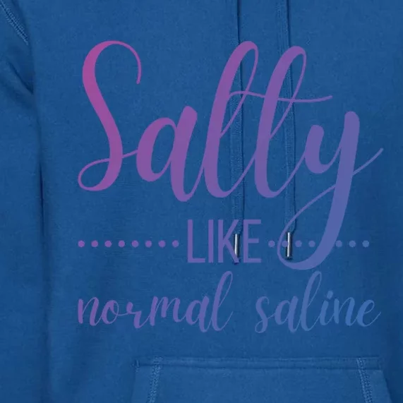 Salty Like Normal Saline Nurse Nursing Student Life Fun Gift Premium Hoodie