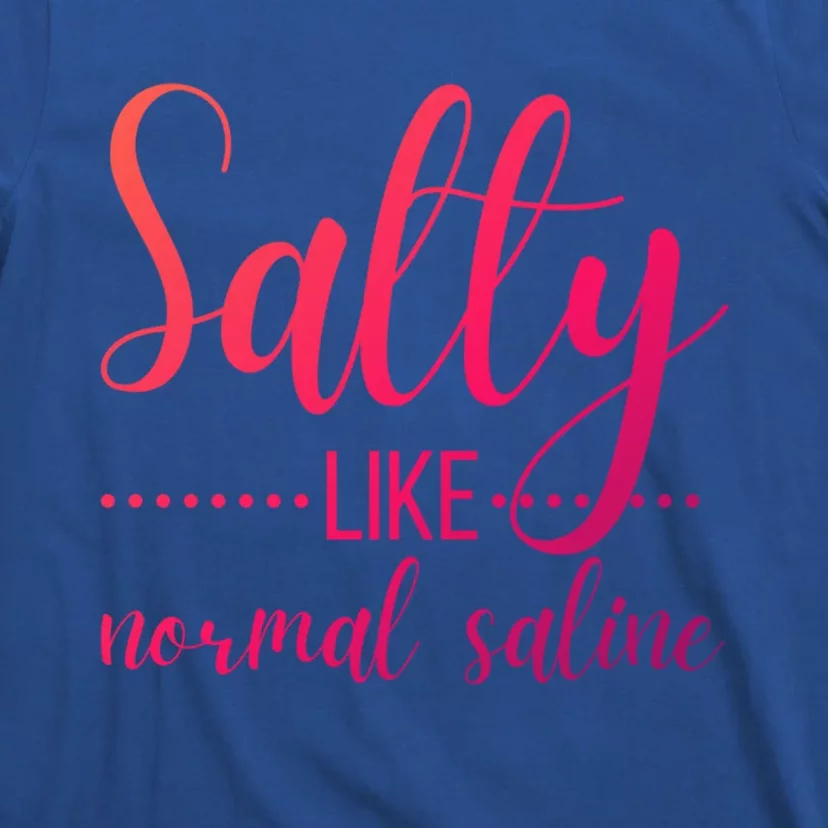 Salty Like Normal Saline Nurse Nursing Student Life Fun Gift T-Shirt